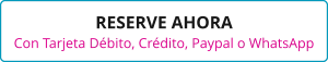 RESERVE AHORA Con Tarjeta Débito, Crédito, Paypal o WhatsApp