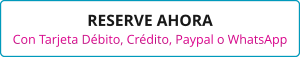 RESERVE AHORA Con Tarjeta Débito, Crédito, Paypal o WhatsApp